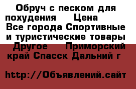 Обруч с песком для похудения.  › Цена ­ 500 - Все города Спортивные и туристические товары » Другое   . Приморский край,Спасск-Дальний г.